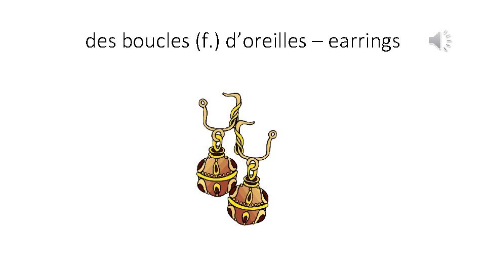 des boucles (f. ) d’oreilles – earrings 