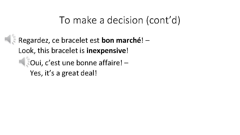 To make a decision (cont’d) Regardez, ce bracelet est bon marché! – Look, this