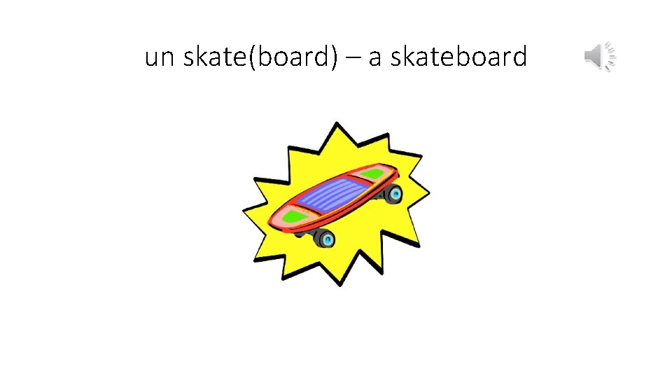 un skate(board) – a skateboard 