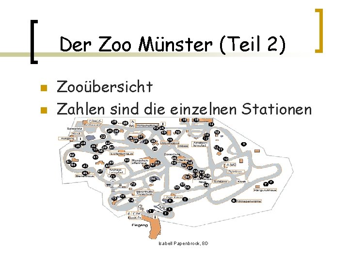 Der Zoo Münster (Teil 2) n n Zooübersicht Zahlen sind die einzelnen Stationen Isabell
