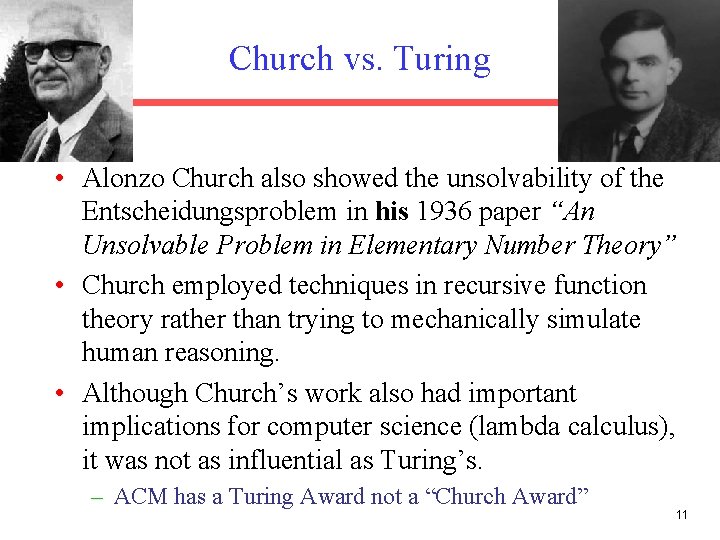 Church vs. Turing • Alonzo Church also showed the unsolvability of the Entscheidungsproblem in