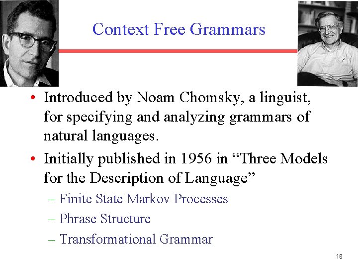 Context Free Grammars • Introduced by Noam Chomsky, a linguist, for specifying and analyzing
