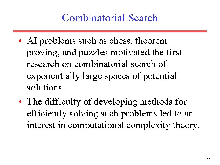 Combinatorial Search • AI problems such as chess, theorem proving, and puzzles motivated the