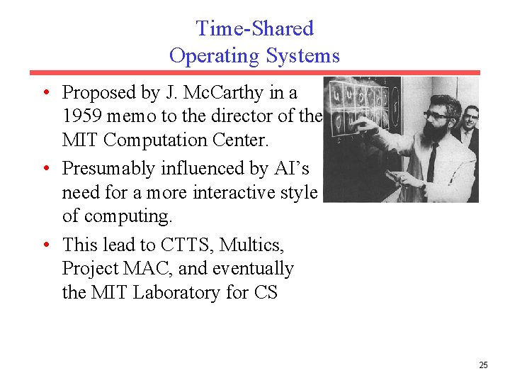 Time-Shared Operating Systems • Proposed by J. Mc. Carthy in a 1959 memo to