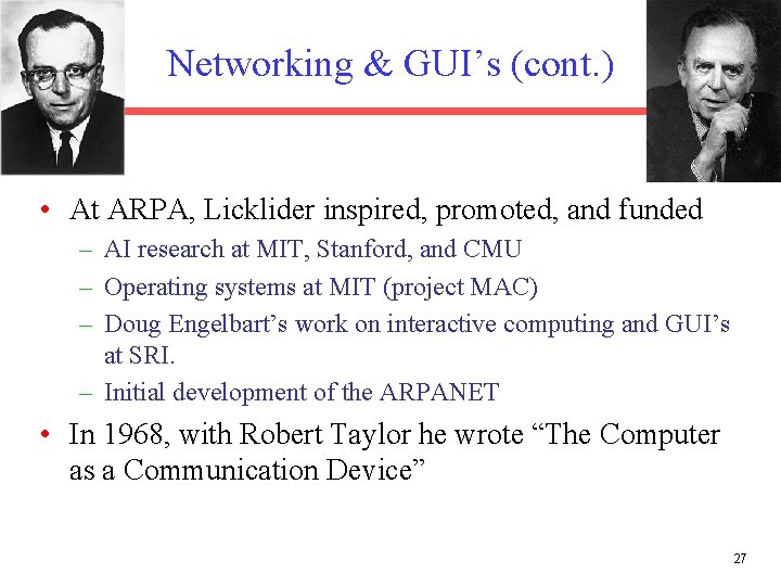 Networking & GUI’s (cont. ) • At ARPA, Licklider inspired, promoted, and funded –