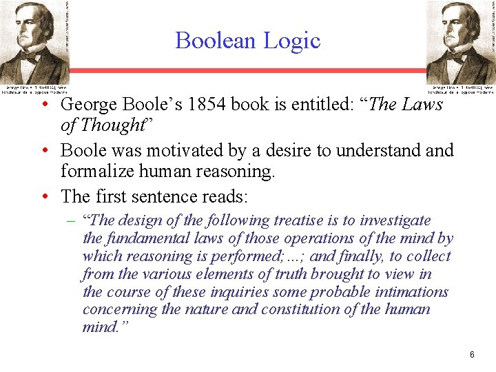 Boolean Logic • George Boole’s 1854 book is entitled: “The Laws of Thought” •