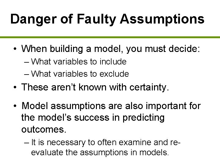 Danger of Faulty Assumptions • When building a model, you must decide: – What