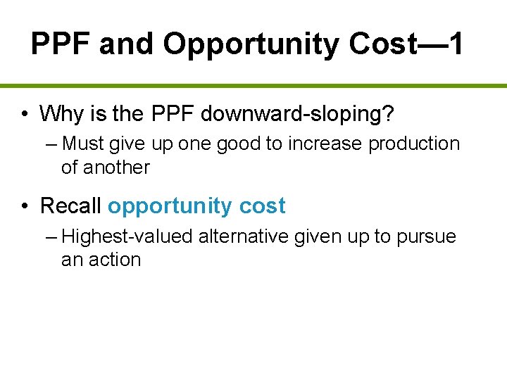 PPF and Opportunity Cost— 1 • Why is the PPF downward-sloping? – Must give