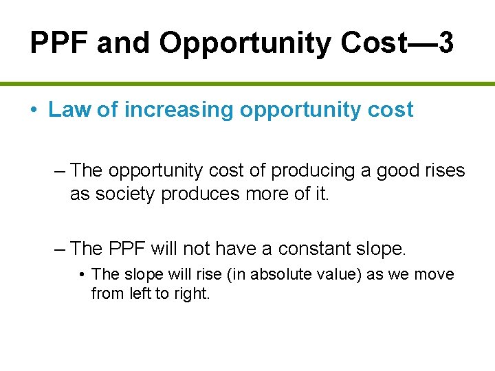 PPF and Opportunity Cost— 3 • Law of increasing opportunity cost – The opportunity