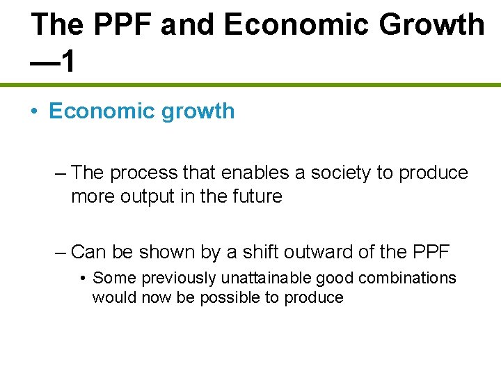 The PPF and Economic Growth — 1 • Economic growth – The process that