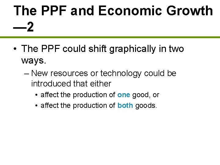 The PPF and Economic Growth — 2 • The PPF could shift graphically in