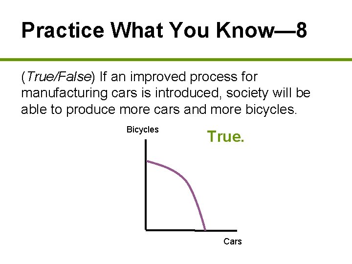 Practice What You Know— 8 (True/False) If an improved process for manufacturing cars is