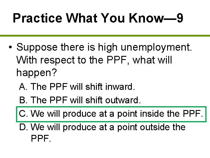 Practice What You Know— 9 • Suppose there is high unemployment. With respect to