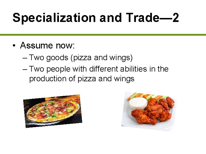 Specialization and Trade— 2 • Assume now: – Two goods (pizza and wings) –