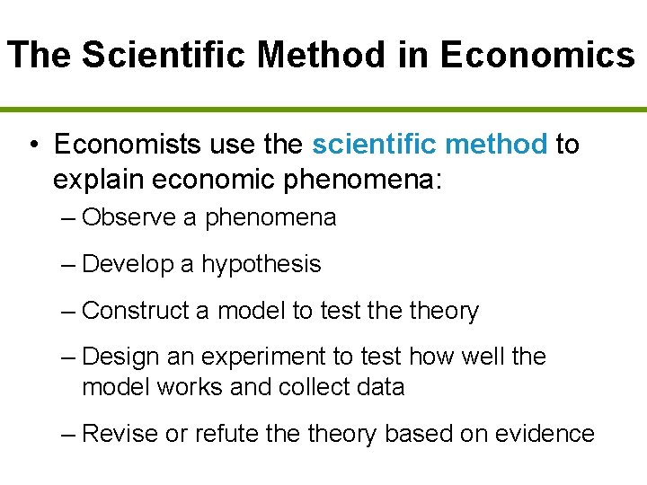 The Scientific Method in Economics • Economists use the scientific method to explain economic