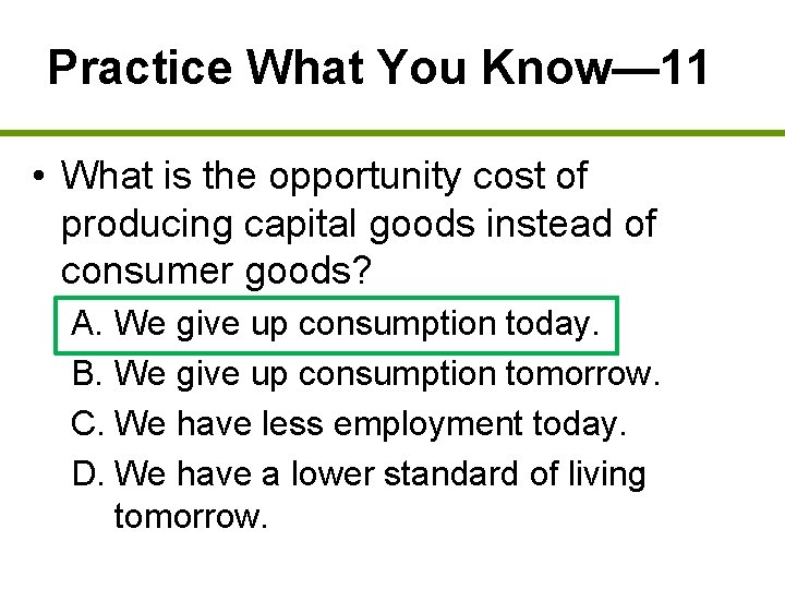 Practice What You Know— 11 • What is the opportunity cost of producing capital