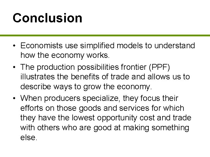 Conclusion • Economists use simplified models to understand how the economy works. • The
