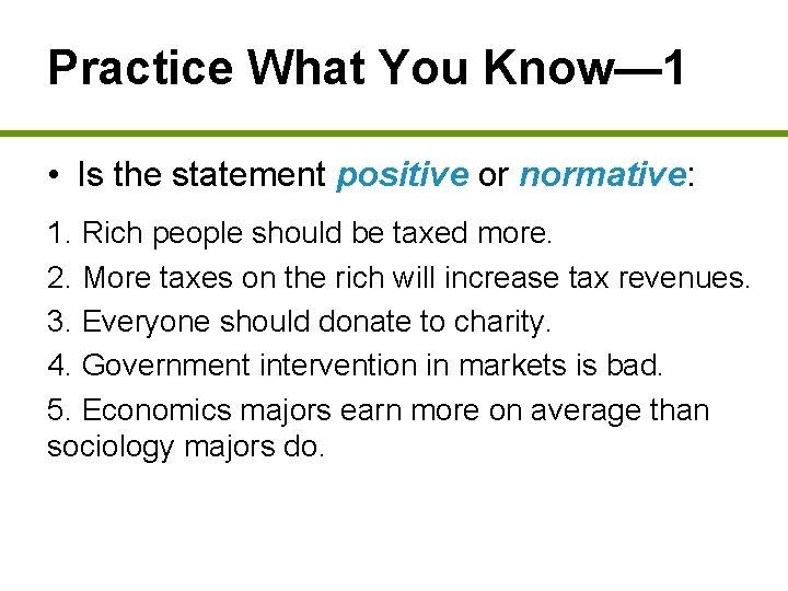 Practice What You Know— 1 • Is the statement positive or normative: 1. Rich