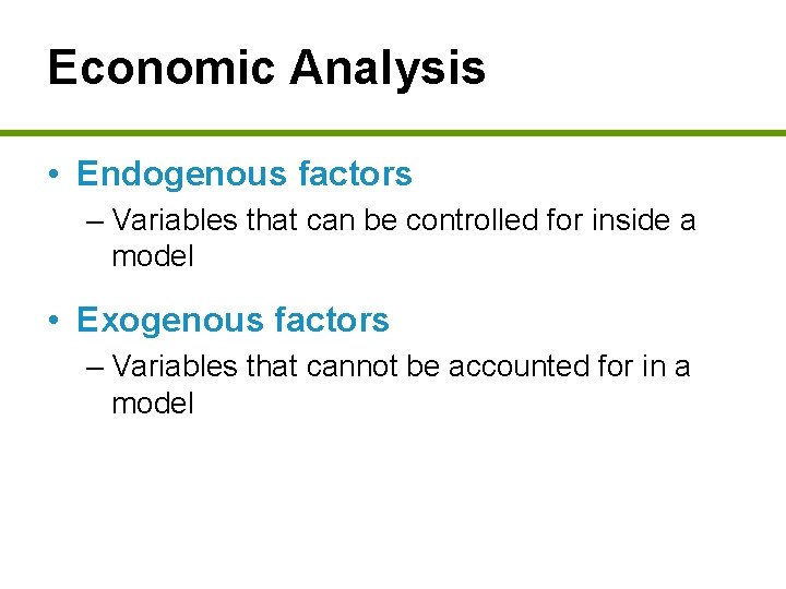 Economic Analysis • Endogenous factors – Variables that can be controlled for inside a