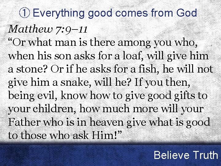 ① Everything good comes from God Matthew 7: 9– 11 “Or what man is