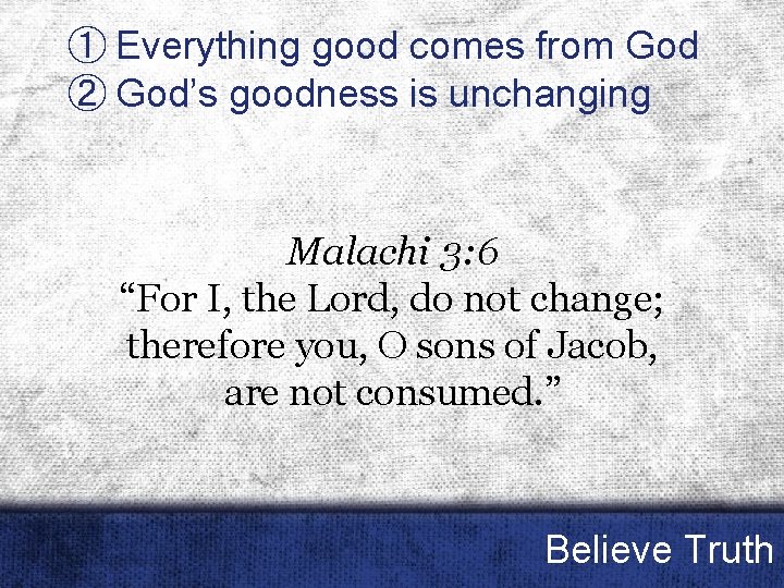 ① Everything good comes from God ② God’s goodness is unchanging Malachi 3: 6