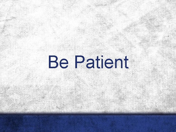 Be Patient 