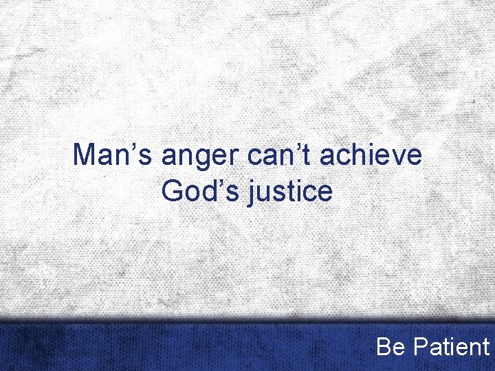 Man’s anger can’t achieve God’s justice Be Patient 