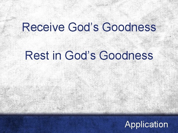 Receive God’s Goodness Rest in God’s Goodness Application 