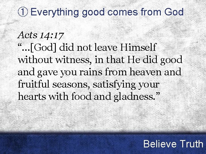 ① Everything good comes from God Acts 14: 17 “. . . [God] did