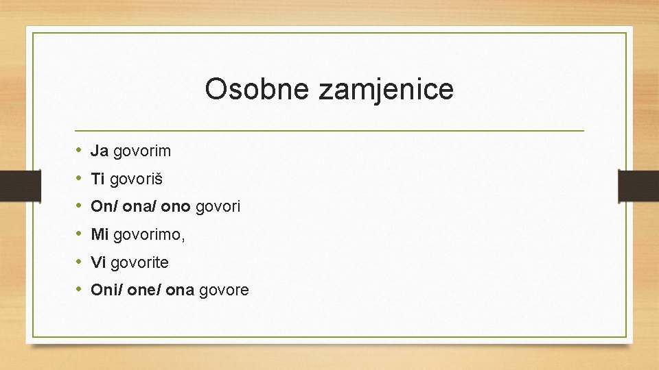 Osobne zamjenice • • • Ja govorim Ti govoriš On/ ona/ ono govori Mi