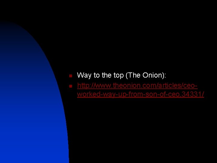 n n Way to the top (The Onion): http: //www. theonion. com/articles/ceoworked-way-up-from-son-of-ceo, 34331/ 