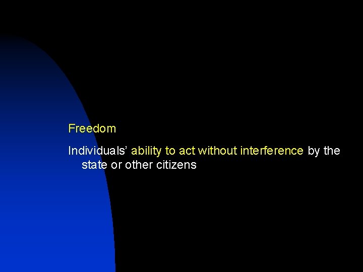 Freedom Individuals’ ability to act without interference by the state or other citizens 