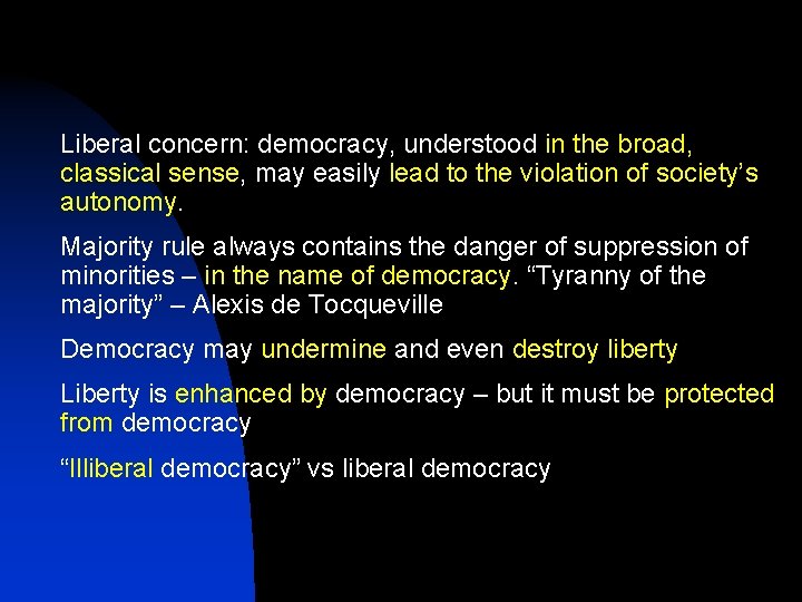 Liberal concern: democracy, understood in the broad, classical sense, may easily lead to the