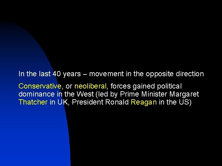 In the last 40 years – movement in the opposite direction Conservative, or neoliberal,