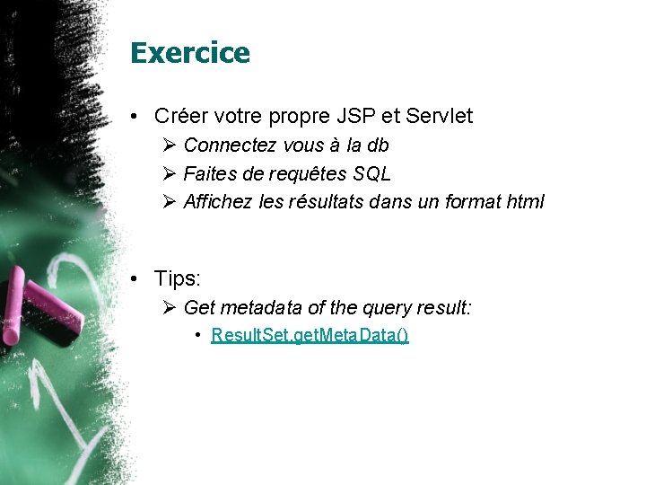 Exercice • Créer votre propre JSP et Servlet Ø Connectez vous à la db