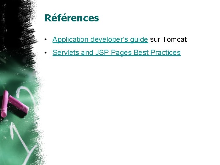 Références • Application developer’s guide sur Tomcat • Servlets and JSP Pages Best Practices