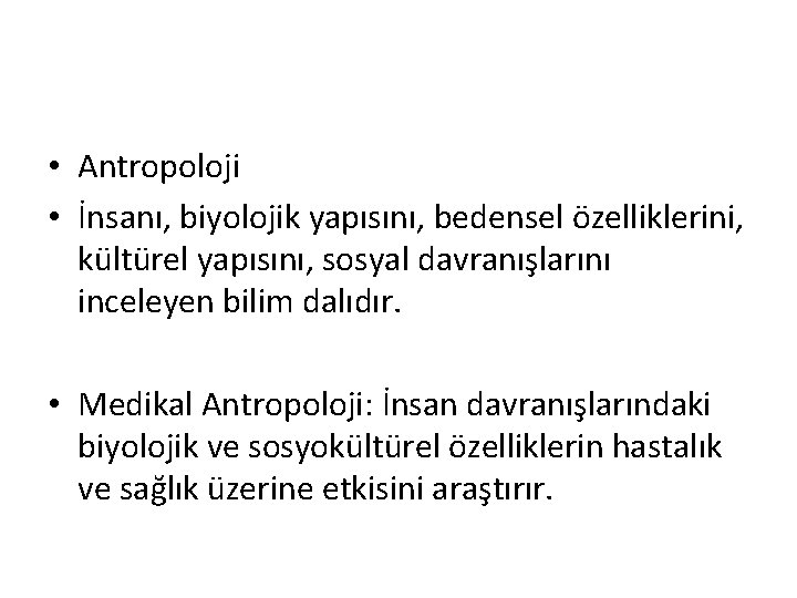  • Antropoloji • İnsanı, biyolojik yapısını, bedensel özelliklerini, kültürel yapısını, sosyal davranışlarını inceleyen