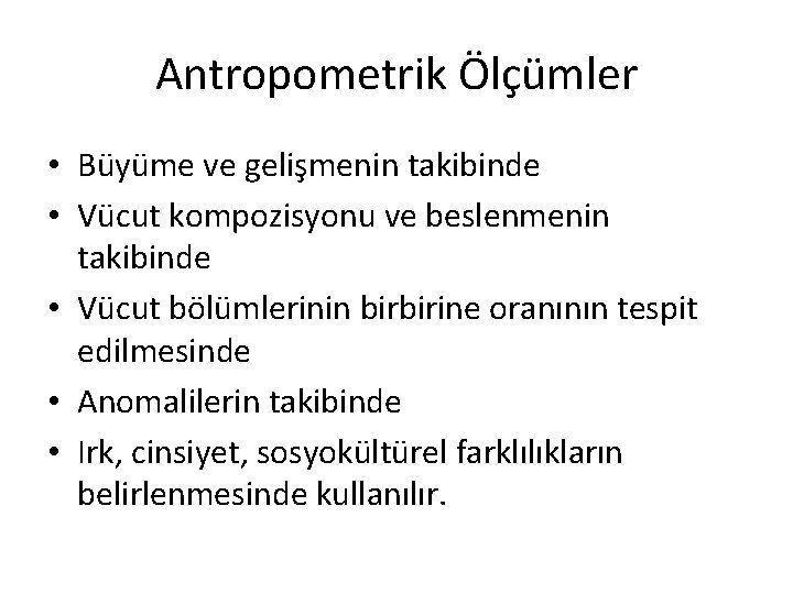 Antropometrik Ölçümler • Büyüme ve gelişmenin takibinde • Vücut kompozisyonu ve beslenmenin takibinde •