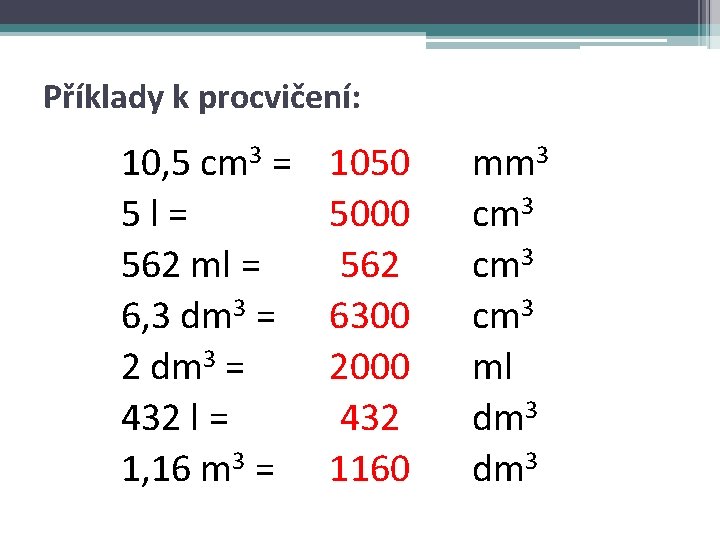 Příklady k procvičení: 10, 5 cm 3 = 5 l= 562 ml = 6,