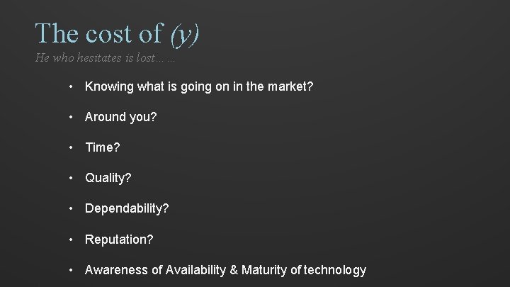 The cost of (y) He who hesitates is lost…… • Knowing what is going