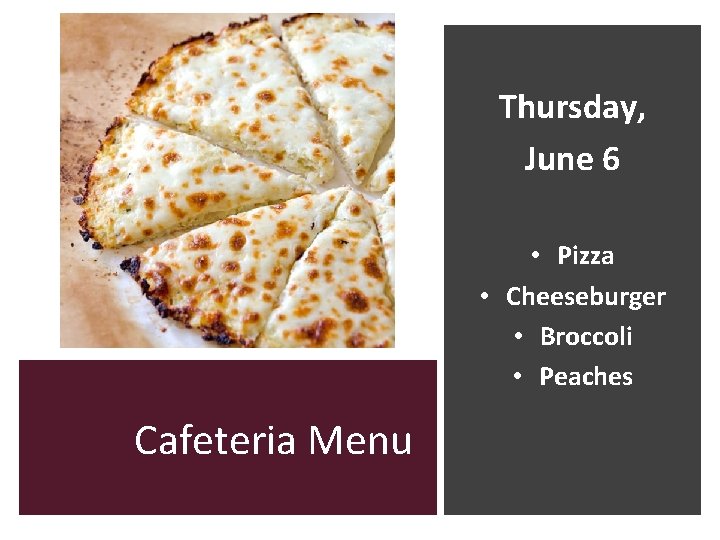 Thursday, June 6 • Pizza • Cheeseburger • Broccoli • Peaches Cafeteria Menu 