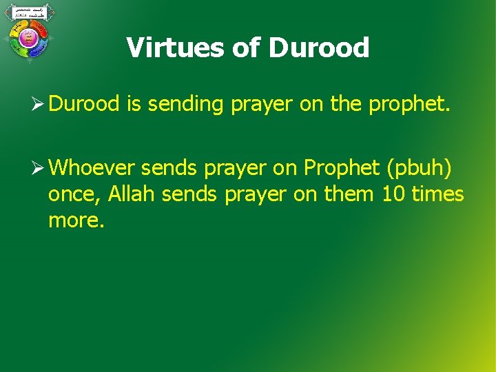 Virtues of Durood Ø Durood is sending prayer on the prophet. Ø Whoever sends