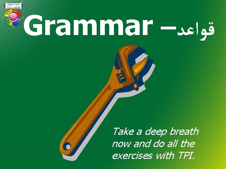 Grammar – ﻗﻮﺍﻋﺪ Take a deep breath now and do all the exercises with