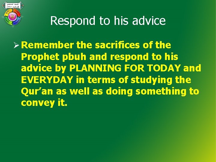 Respond to his advice Ø Remember the sacrifices of the Prophet pbuh and respond