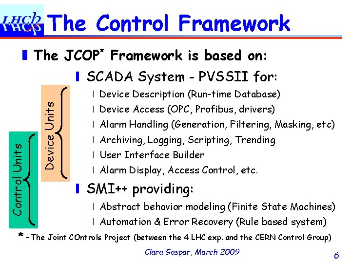 The Control Framework ❚ The JCOP* Framework is based on: ❙ SCADA System -