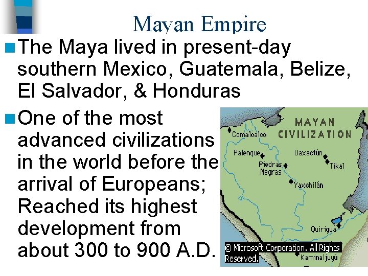 n The Mayan Empire Maya lived in present-day southern Mexico, Guatemala, Belize, El Salvador,