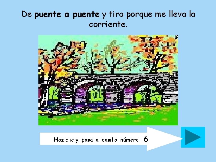 De puente a puente y tiro porque me lleva la corriente. Haz clic y