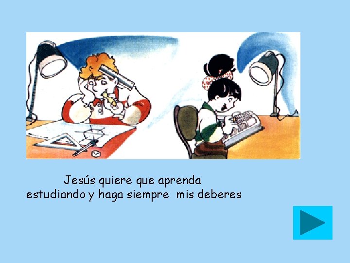 Jesús quiere que aprenda estudiando y haga siempre mis deberes 