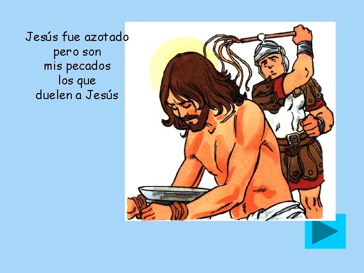 Jesús fue azotado pero son mis pecados los que duelen a Jesús 