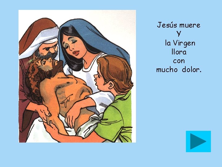 Jesús muere Y la Virgen llora con mucho dolor. 